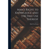Man's Right to Knowledge and the Free Use Thereof