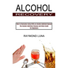 Alcohol Recovery: How to Overcome Living With an Alcohol Addicted Spouse (The Alcohol Addiction Cleanse and Detox Guide for Beginners)