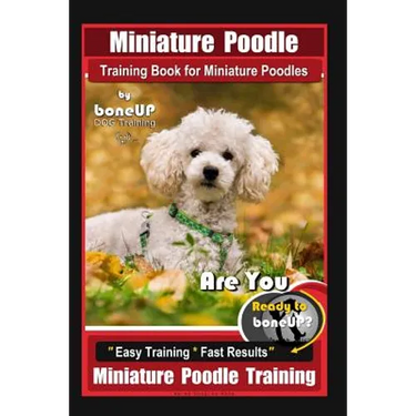Miniature Poodle Training Book for Miniature Poodles By BoneUP DOG Training, Are You Ready to Bone Up? Easy Training * Fast Results, Miniature Poodle