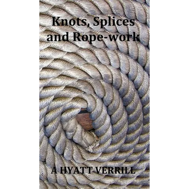 Knots, Splices and Rope-Work (Fully Illustrated)