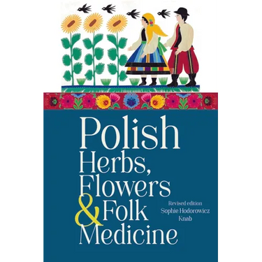 Polish Herbs, Flowers & Folk Medicine: Revised Edition