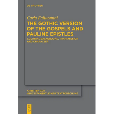 The Gothic Version of the Gospels and Pauline Epistles: Cultural Background, Transmission and Character