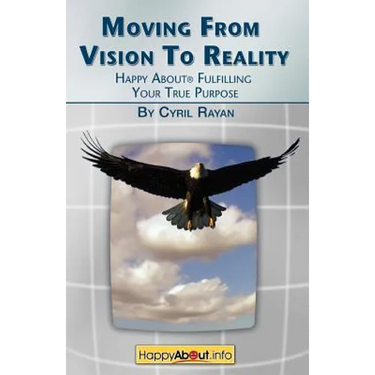 Moving From Vision to Reality: Happy About Fulfilling Your True Purpose