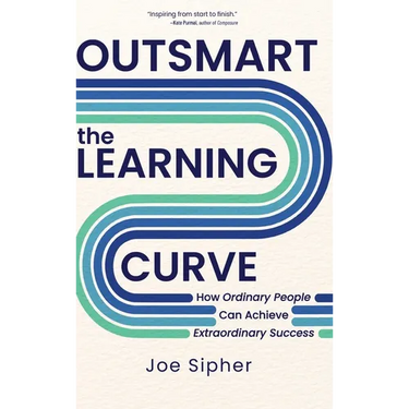 Outsmart the Learning Curve: How Ordinary People Can Achieve Extraordinary Success