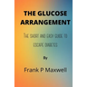 The Glucose Arrangement: The Short And Easy Guide To Escape Diabetes