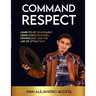 Command Respect: Learn to Set Boundaries Using Consciousness, Psychology, & The Law of Attraction