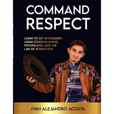 Command Respect: Learn to Set Boundaries Using Consciousness, Psychology, & The Law of Attraction