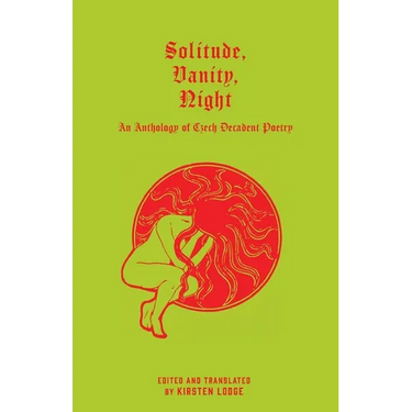Solitude, Vanity, Night: An Anthology of Czech Decadent Poetry