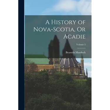 A History of Nova-Scotia, Or Acadie; Volume 2