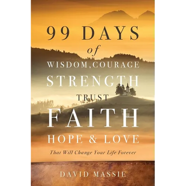 99 Days of Wisdom, Courage, Strength, Trust, Faith, Hope & Love: That Will Change Your Life Forever