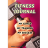 Fitness Journal: My Goals, My Training, and My Success