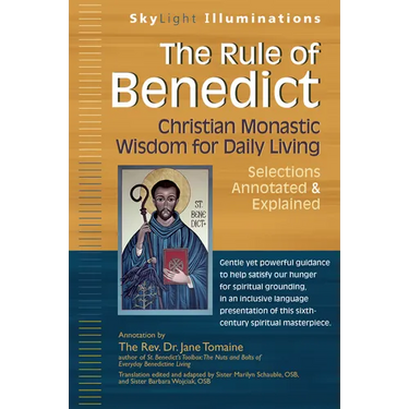 The Rule of Benedict: Christian Monastic Wisdom for Daily Living--Selections Annotated & Explained