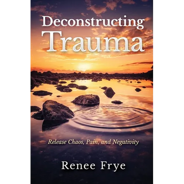 Deconstructing Trauma: Release Chaos, Pain, and Negativity