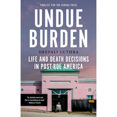 Undue Burden: Life and Death Decisions in Post-Roe America