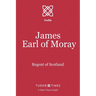 James, Earl of Moray: Regent of Scotland
