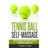 Tennis Ball Self-Massage: Effective Trigger Point Therapy to Relieve Your Muscle and Joint Pain