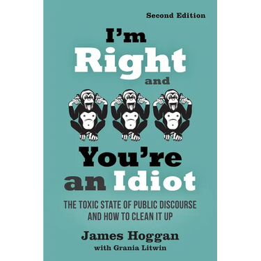 I'm Right and You're an Idiot - 2nd Edition: The Toxic State of Public Discourse and How to Clean It Up