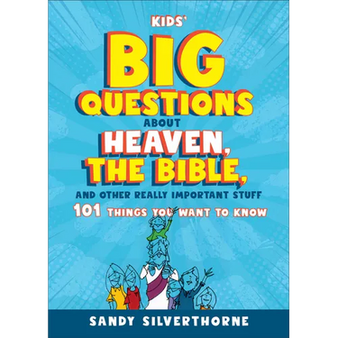 Kids' Big Questions about Heaven, the Bible, and Other Really Important Stuff: 101 Things You Want to Know