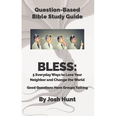 Question Based Bible-Study Guide - BLESS: 5 Everyday Ways to Love Your Neighbor and Change the World: Good Questions Have Groups Talking