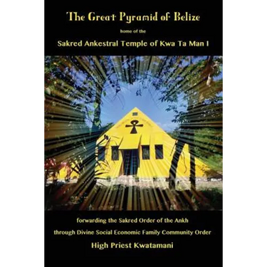 The Great Pyramid of Belize: home of the Sakred Ankestral Temple of Kwa Ta Man I forwarding the Sakred Order of the Ankh through Divine Social Econ
