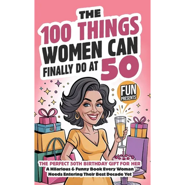 The 100 Things Women Can Finally Do At 50: The Perfect 50th Birthday Gift For Her: A Hilarious & Funny Book Every Woman Needs Entering Their Best Deca