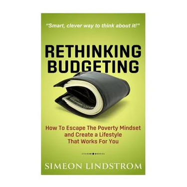 Rethinking Budgeting - How to Escape the Poverty Mindset and Create a Lifestyle