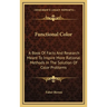 Functional Color: A Book Of Facts And Research Meant To Inspire More Rational Methods In The Solution Of Color Problems