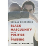 Sexual Discretion: Black Masculinity and the Politics of Passing