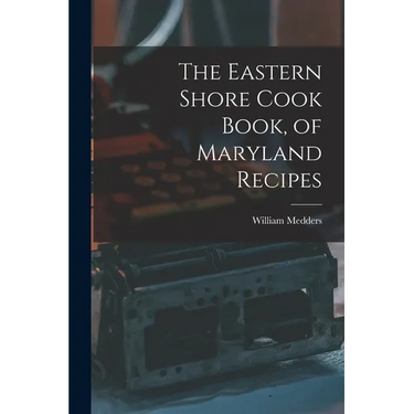 The Eastern Shore Cook Book, of Maryland Recipes