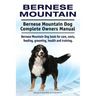 Bernese Mountain. Bernese Mountain Dog Complete Owners Manual. Bernese Mountain Dog book for care, costs, feeding, grooming, health and training.