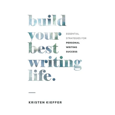 Build Your Best Writing Life: Essential Strategies for Personal Writing Success