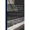 The Book of Musical Knowledge; the History, Technique, and Appreciation of Music, Together With Lives of the Great Composers, for Music-lovers, Studen
