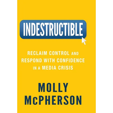 Indestructible: Reclaim Control and Respond with Confidence in a Media Crisis