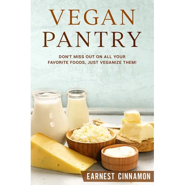 Vegan Pantry: Don't Miss Out on All Your Favorite Foods, Just Veganize Them!