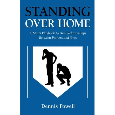 Standing Over Home: A Man's Playbook to Heal Relationships Between Fathers and Sons