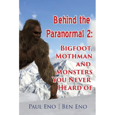 Behind the Paranormal: Bigfoot, Mothman and Monsters You Never Heard Of