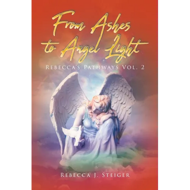 From Ashes to Angel Light: Rebecca's Pathways Vol 2