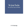 The Syrian churches: their early history, liturgies, and literature: with a literal translation of the four gospels from the Peschito, or c