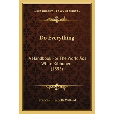 Do Everything: A Handbook For The World's White Ribboners (1895)
