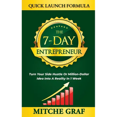 The 7-Day Entrepreneur Quick Launch Formula: Turn Your Side Hustle Or Million Dollar Idea Into Reality In 1 Week