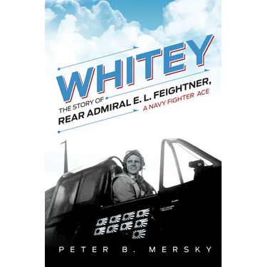 Whitey: The Story of Rear Admiral E. L. Feightner, a Navy Fighter Ace