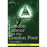London Labour and the London Poor: A Cyclopaedia of the Condition and Earnings of Those That Will Work, Those That Cannot Work, and Those That Will No