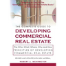 The Complete Guide to Developing Commercial Real Estate: The Who, What, Where, Why, and How Principles of Developing Commercial Real Estate. Revised a
