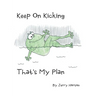 Keep On Kicking That's My Plan