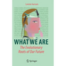 What We Are: The Evolutionary Roots of Our Future