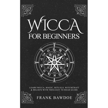Wicca for Beginners: Learn Wicca, Magic, Rituals, Witchcraft and Beliefs with This Easy to Read Guide