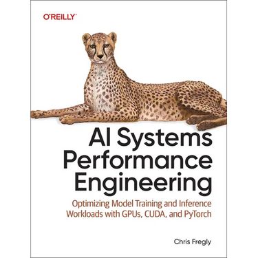 AI Systems Performance Engineering: Optimizing Model Training and Inference Workloads with Gpus, Cuda, and Pytorch