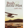 Bush and Arctic Pilot: A Pilot's Story