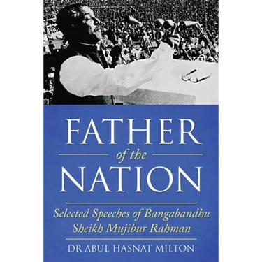 Father of the Nation: Selected Speeches of Bangabandhu Sheikh Mujibur Rahman