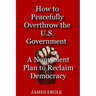 How to Peacefully Overthrow the U.S. Government: A Nonviolent Plan to Reclaim Democracy